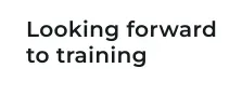 Looking forward to training